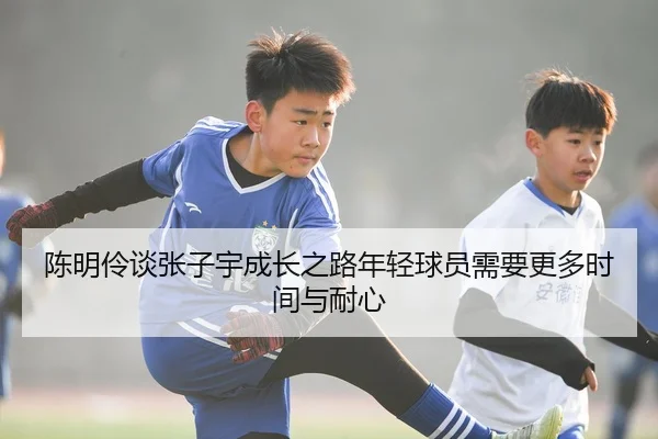陈明伶谈张子宇成长之路年轻球员需要更多时间与耐心 - MILANSPORT